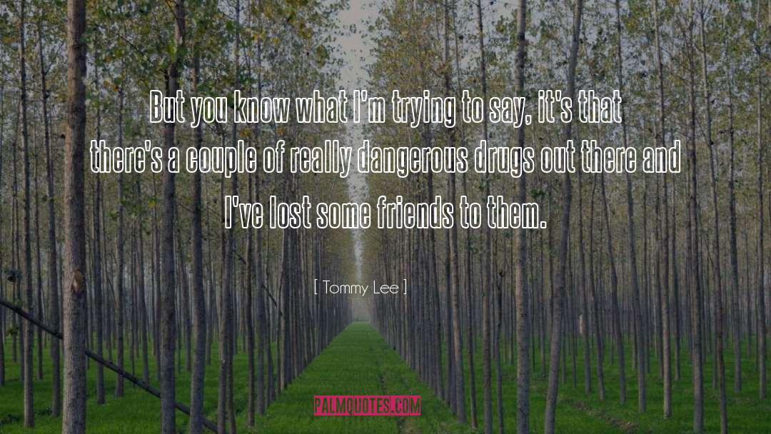 Dangerous Drugs quotes by Tommy Lee