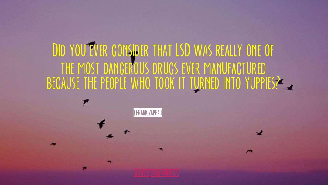 Dangerous Drugs quotes by Frank Zappa