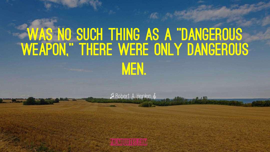 Dangerous Men quotes by Robert A. Heinlein