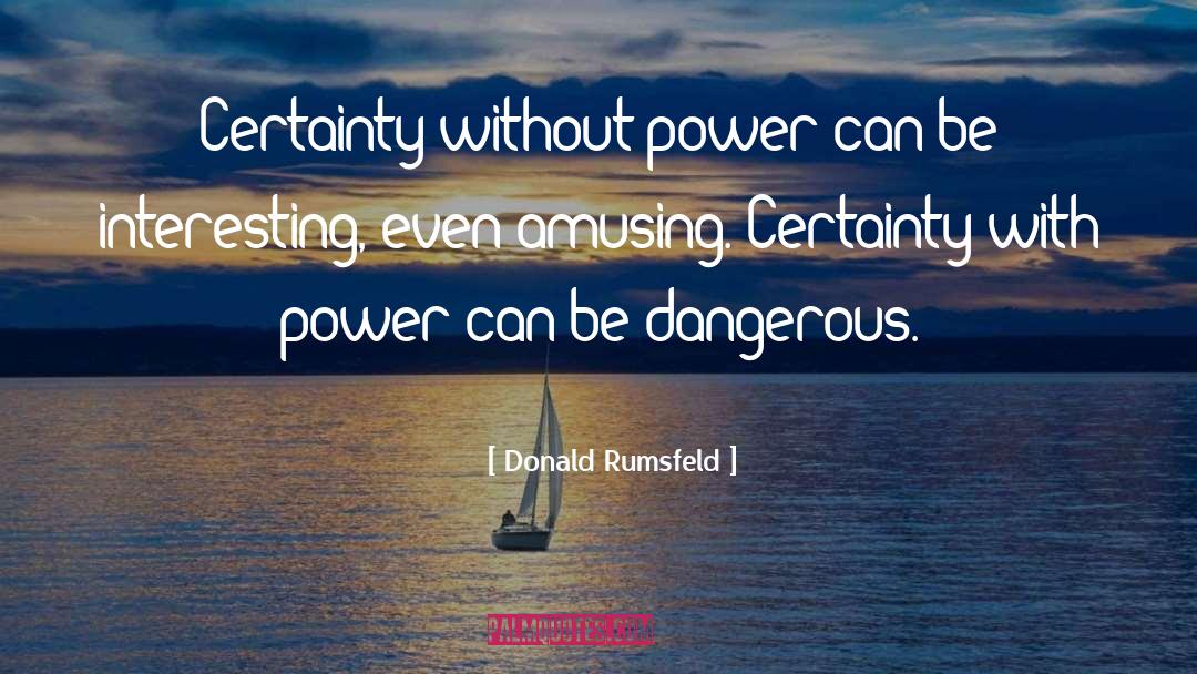 Dangerous Philosophy quotes by Donald Rumsfeld