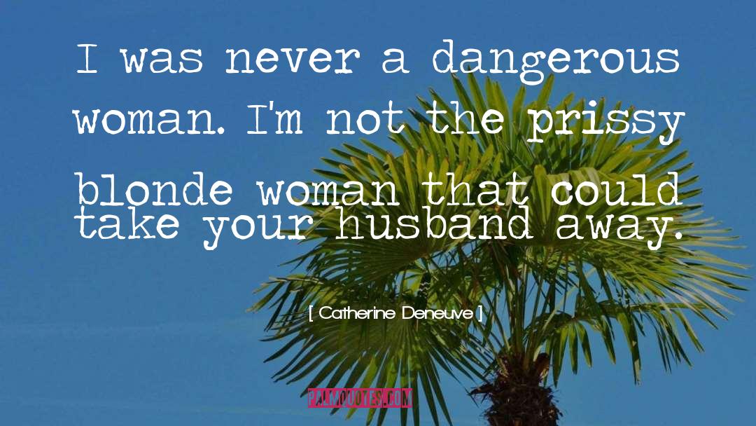 Dangerous Woman quotes by Catherine Deneuve