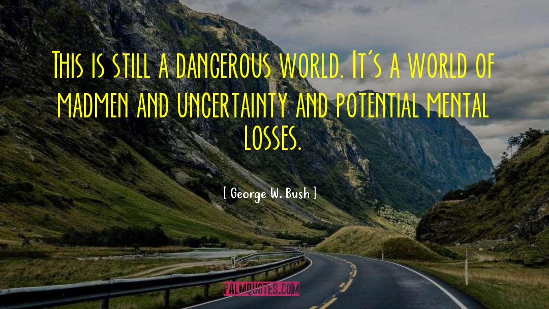 Dangerous World quotes by George W. Bush