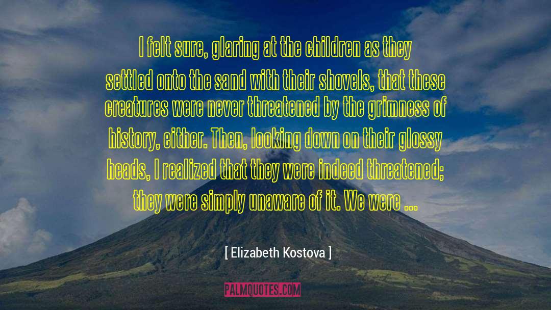 Dangers Of History quotes by Elizabeth Kostova