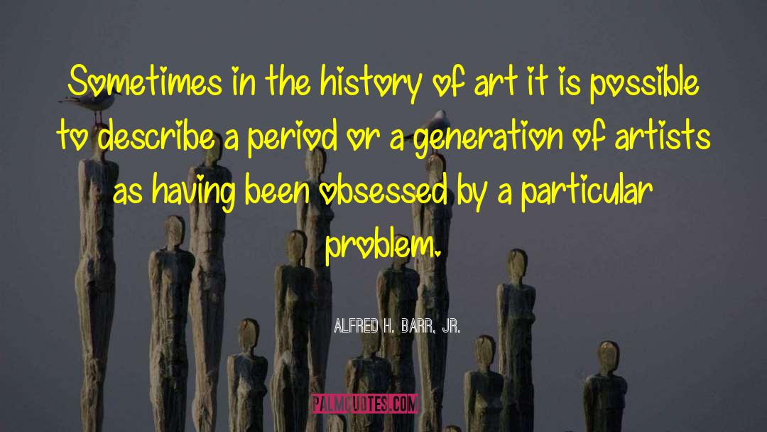 Dangers Of History quotes by Alfred H. Barr, Jr.