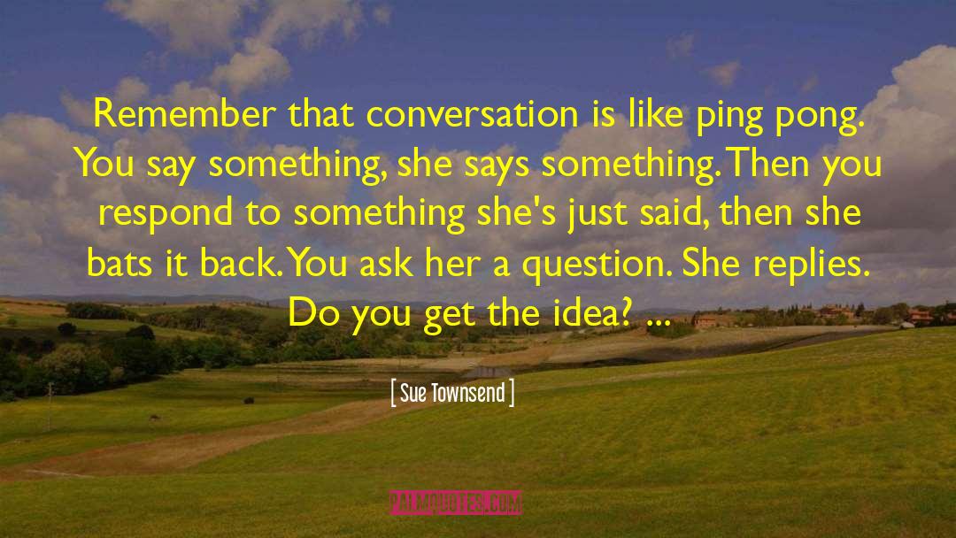 Dare To Ask quotes by Sue Townsend