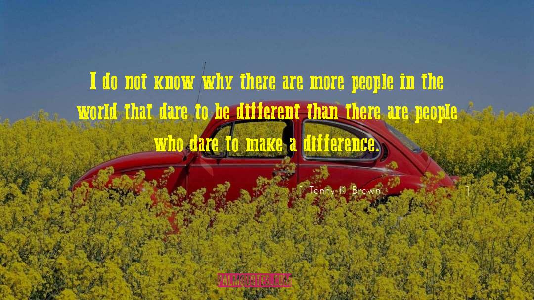 Dare To Be Different quotes by Tonny K. Brown