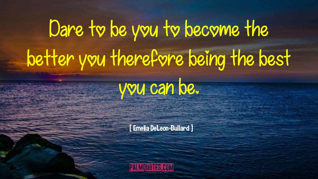 Dare To Be quotes by Emelia DeLeon-Bullard