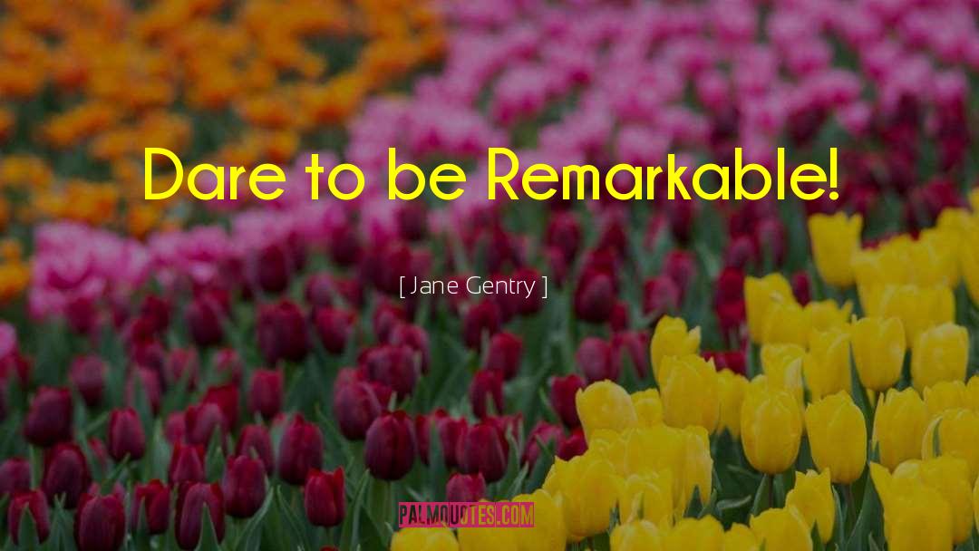 Dare To Be quotes by Jane Gentry