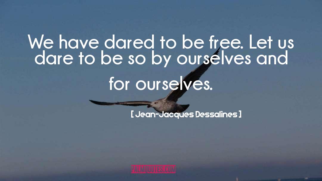 Dare To Be quotes by Jean-Jacques Dessalines