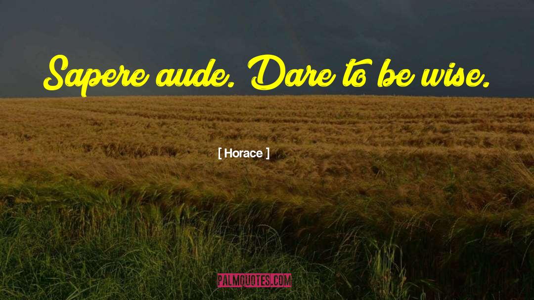 Dare To Be quotes by Horace