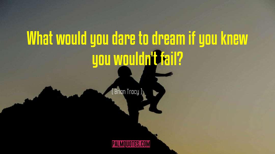 Dare To Dream quotes by Brian Tracy