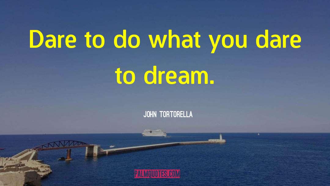 Dare To Dream quotes by John Tortorella