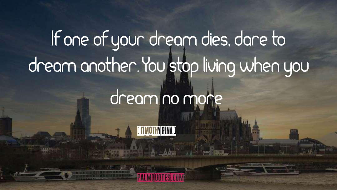 Dare To Dream quotes by Timothy Pina