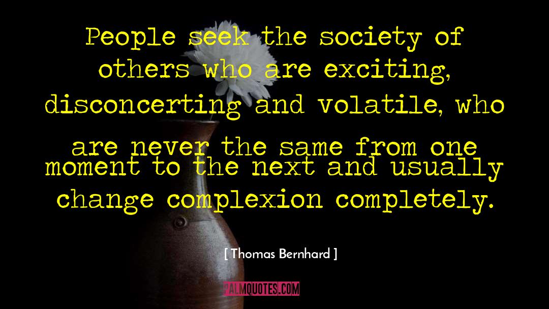 Dare To Seek quotes by Thomas Bernhard