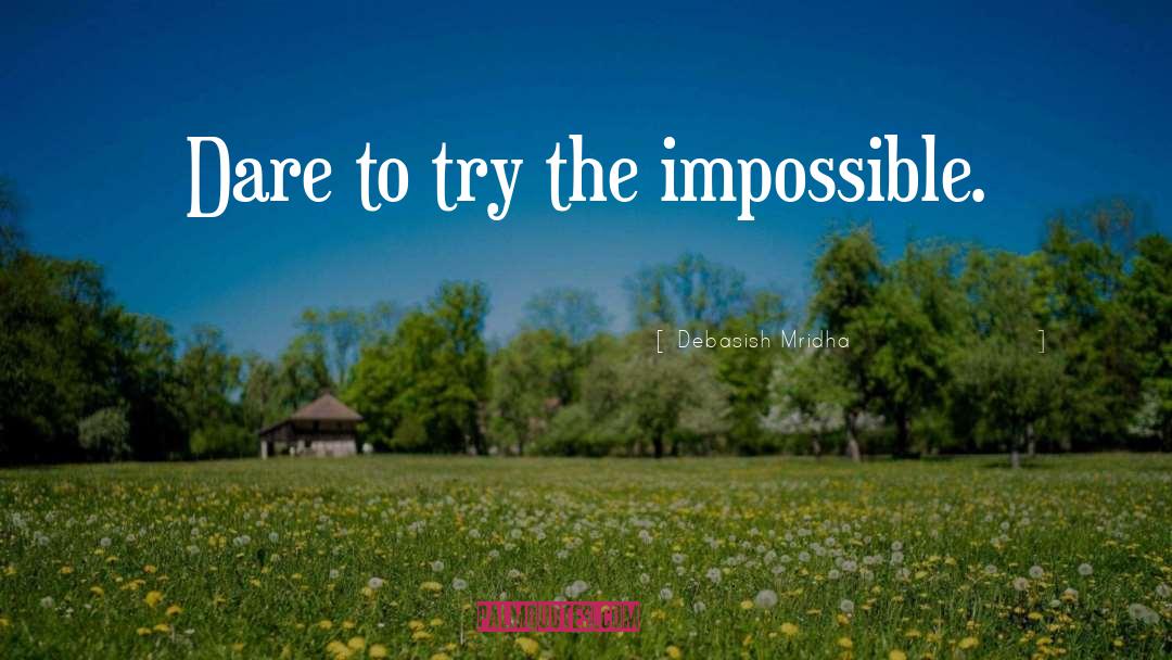 Dare To Try quotes by Debasish Mridha