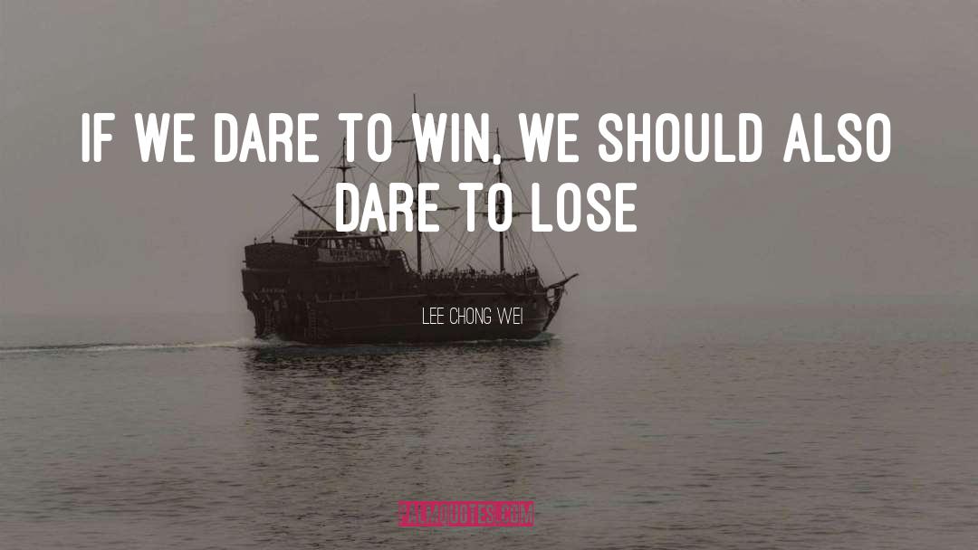 Dare To Win quotes by Lee Chong Wei