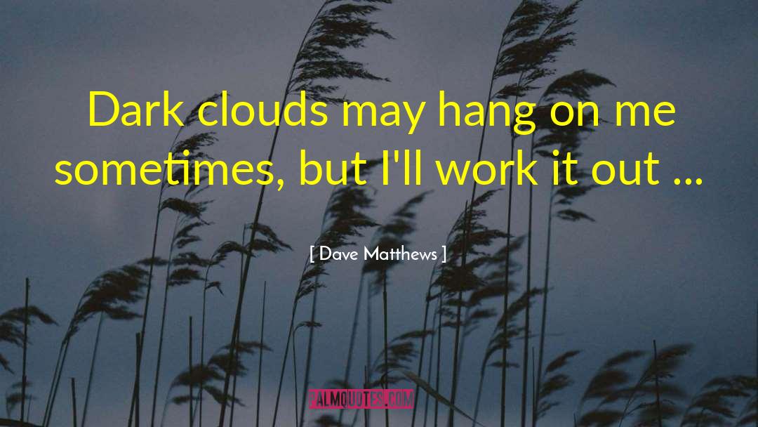 Dark Clouds quotes by Dave Matthews