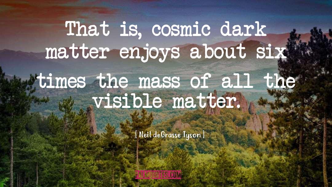 Dark Matter quotes by Neil DeGrasse Tyson