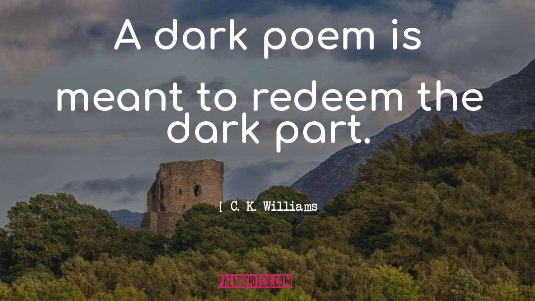 Dark Poem quotes by C. K. Williams