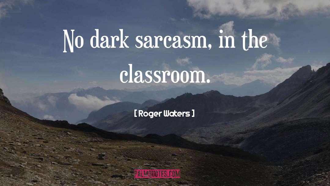 Dark Sarcasm quotes by Roger Waters