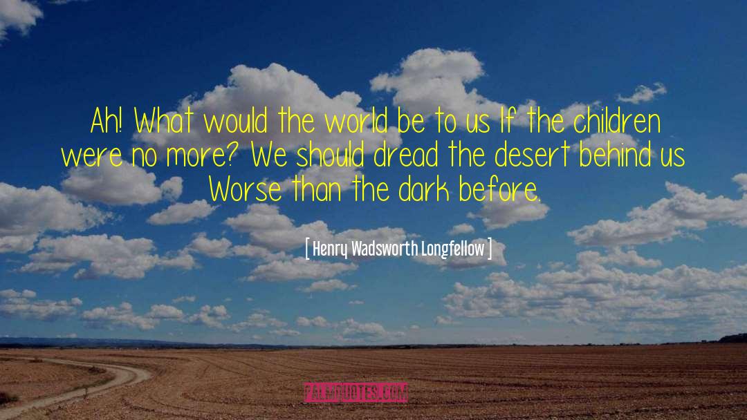Dark World quotes by Henry Wadsworth Longfellow