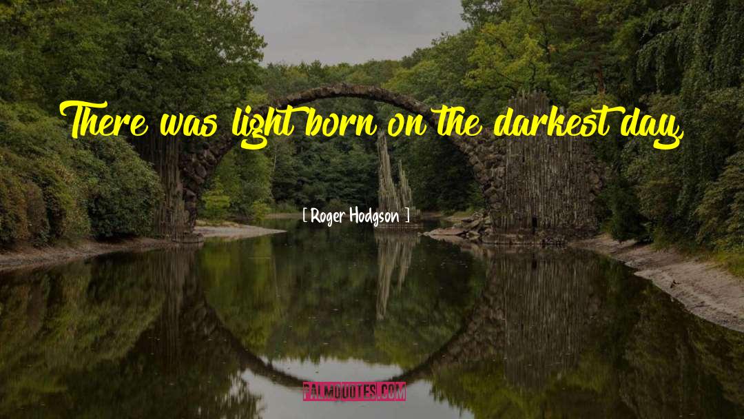 Darkest Day quotes by Roger Hodgson