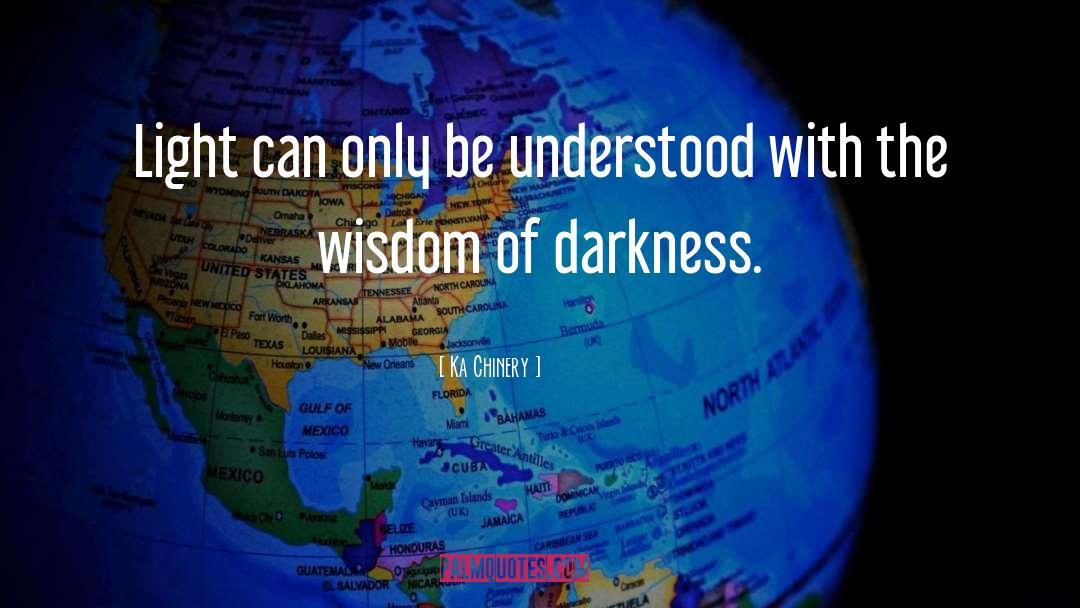 Darkness And Light quotes by Ka Chinery