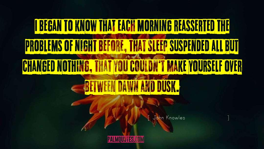 Darkness Before Dawn quotes by John Knowles