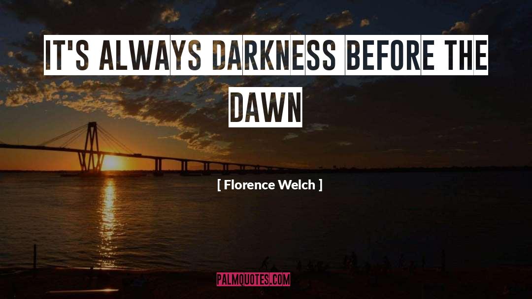 Darkness Before The Dawn quotes by Florence Welch