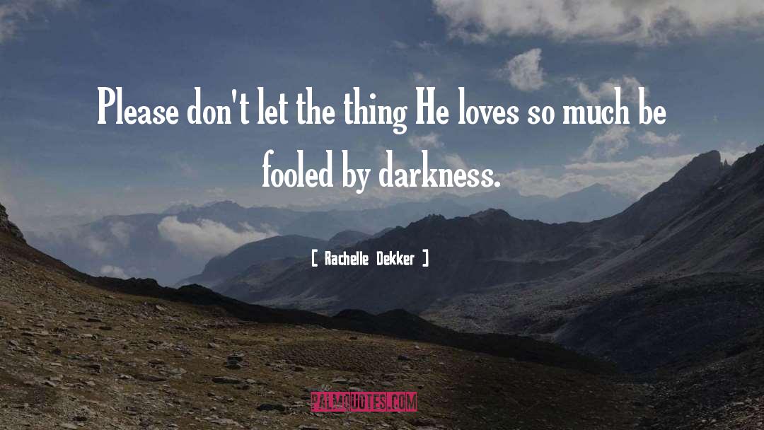 Darkness Dawns quotes by Rachelle Dekker