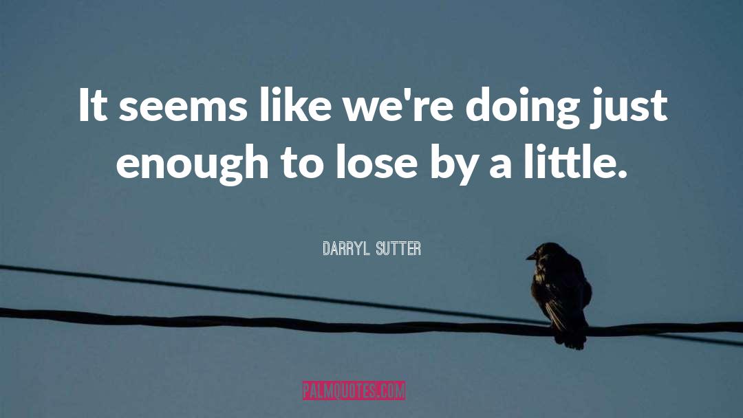 Darryl Btb quotes by Darryl Sutter