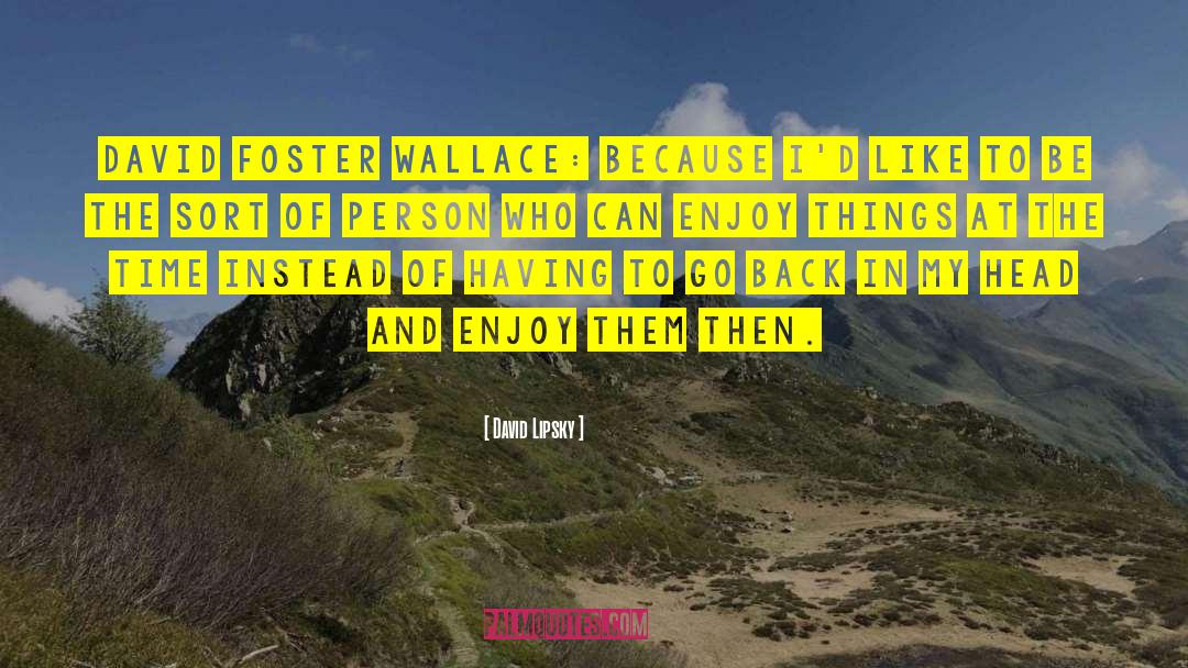 David Foster Wallace quotes by David Lipsky