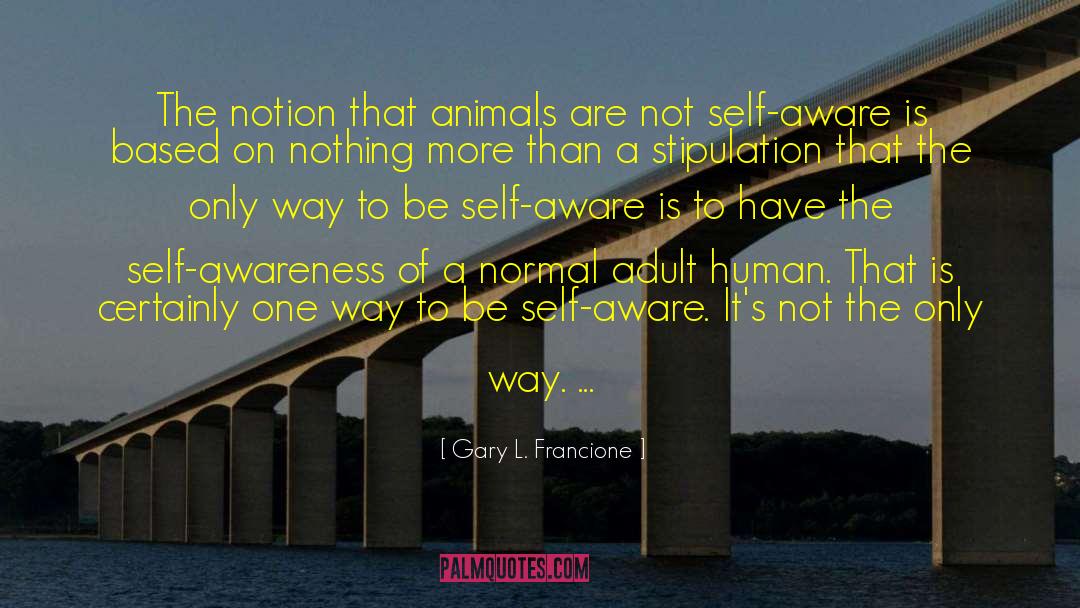 Dawning Awareness quotes by Gary L. Francione