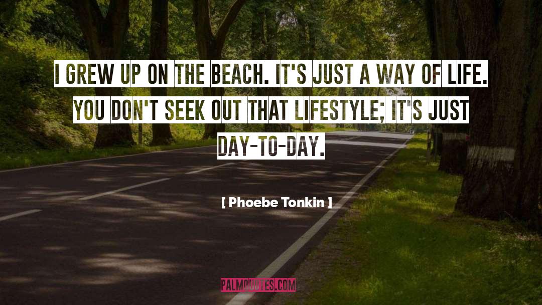 Day To Day Life quotes by Phoebe Tonkin