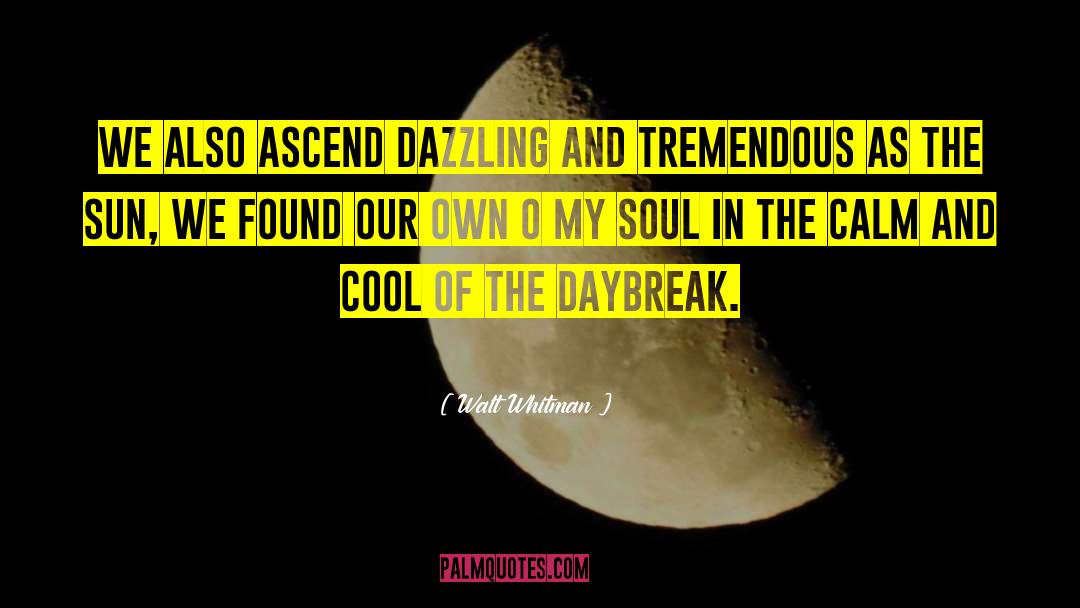 Daybreak quotes by Walt Whitman