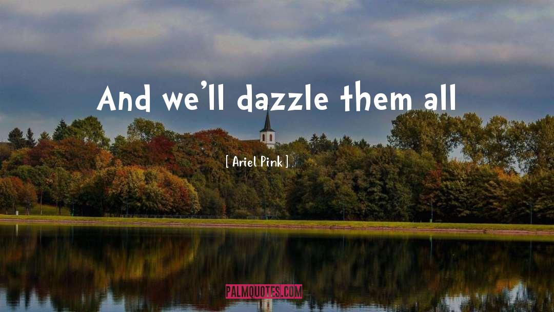 Dazzle quotes by Ariel Pink