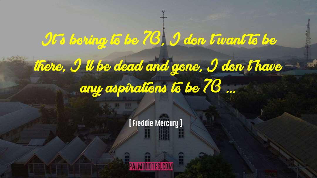 Dead And Gone quotes by Freddie Mercury