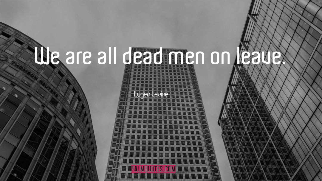 Dead Men quotes by Eugen Levine