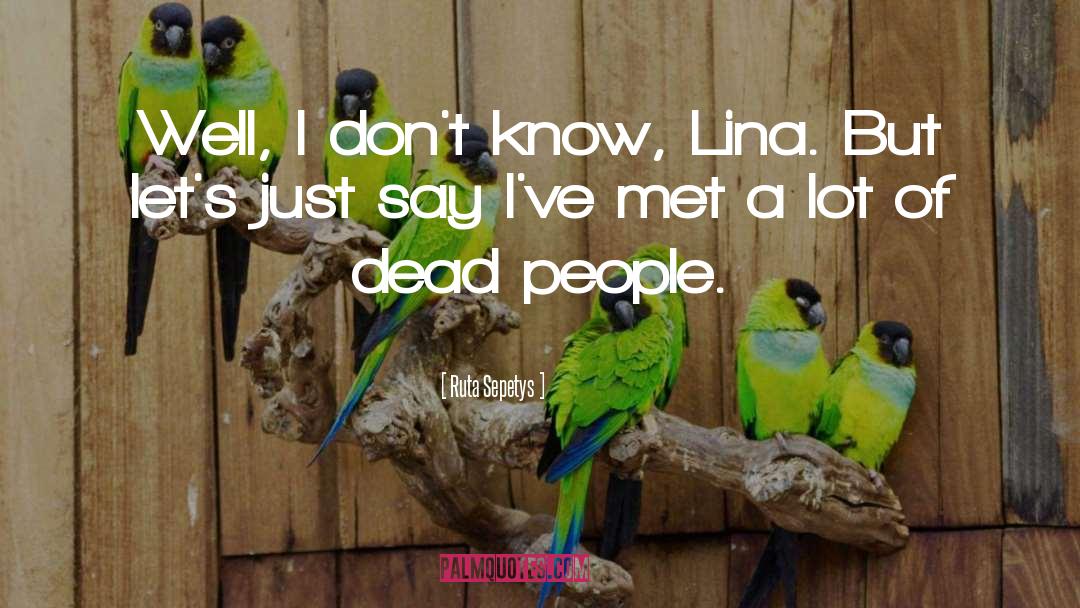 Dead People quotes by Ruta Sepetys