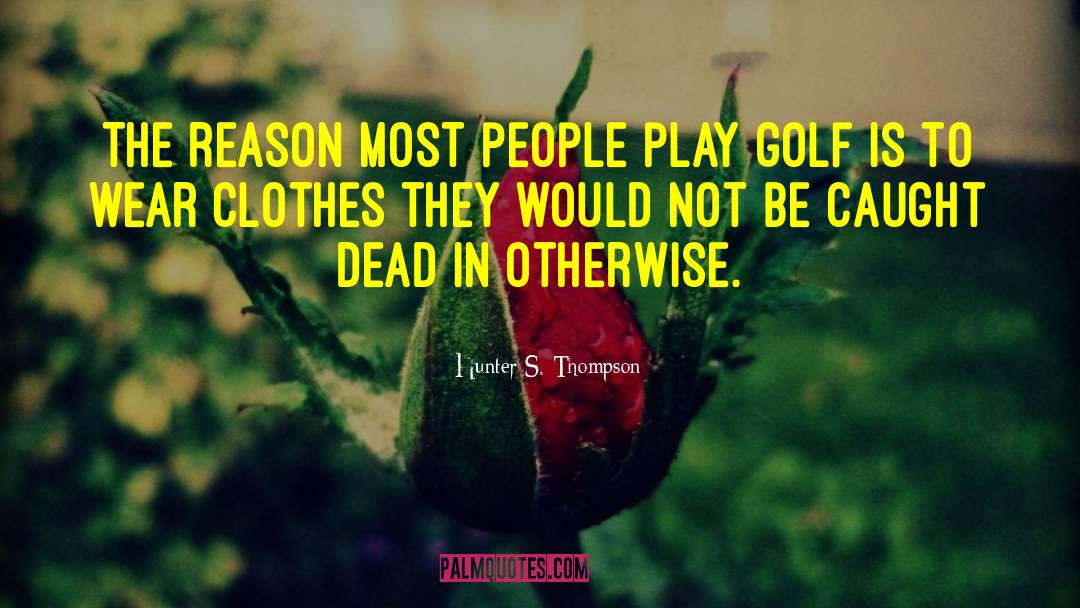 Dead People S Clothing quotes by Hunter S. Thompson