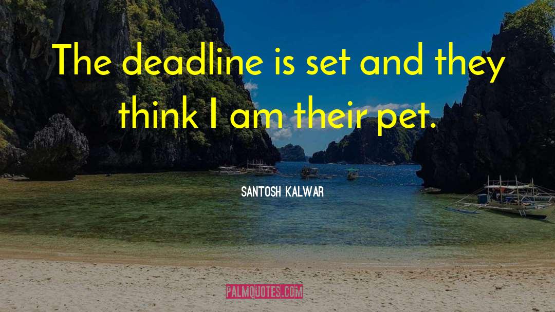 Deadline quotes by Santosh Kalwar