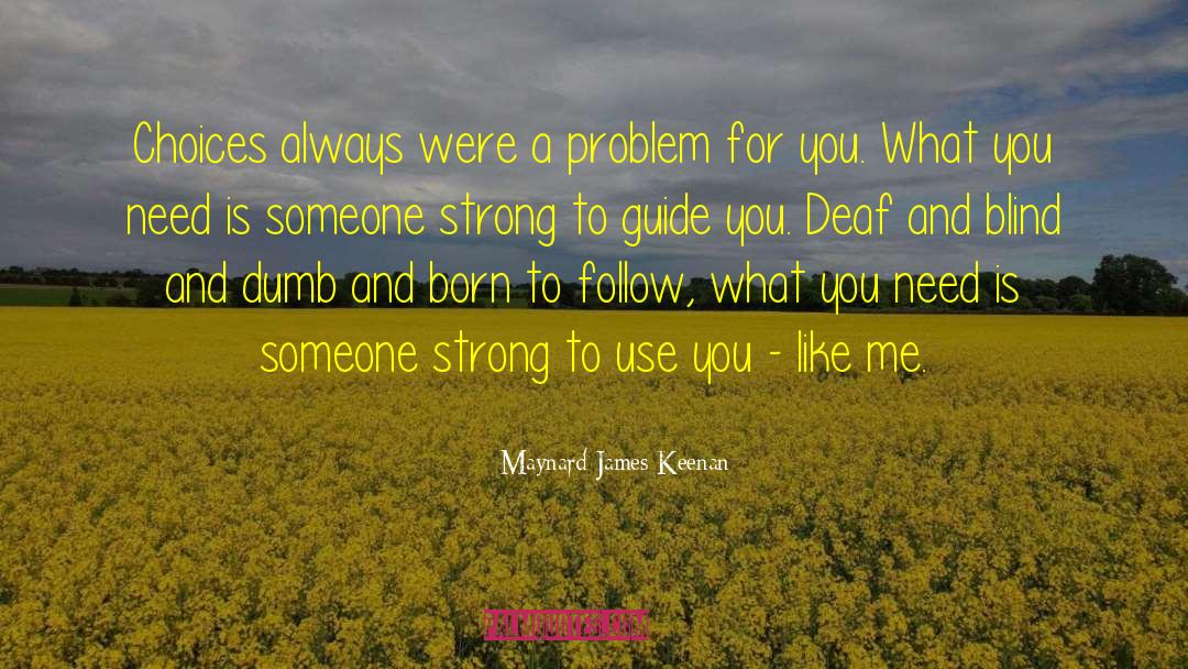 Deaf And Blind quotes by Maynard James Keenan
