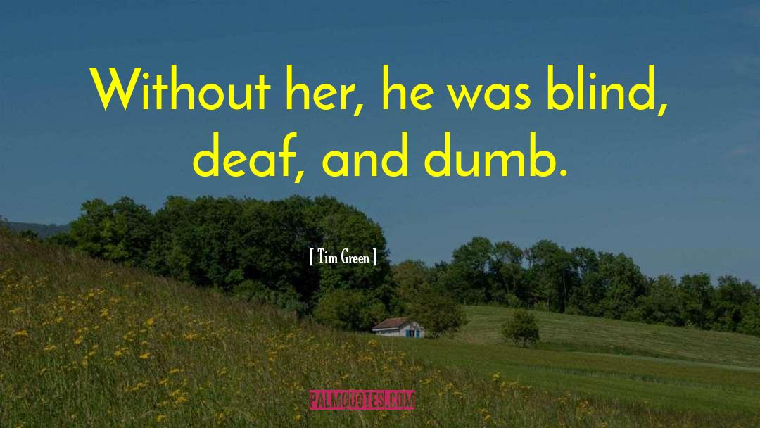 Deaf And Dumb quotes by Tim Green