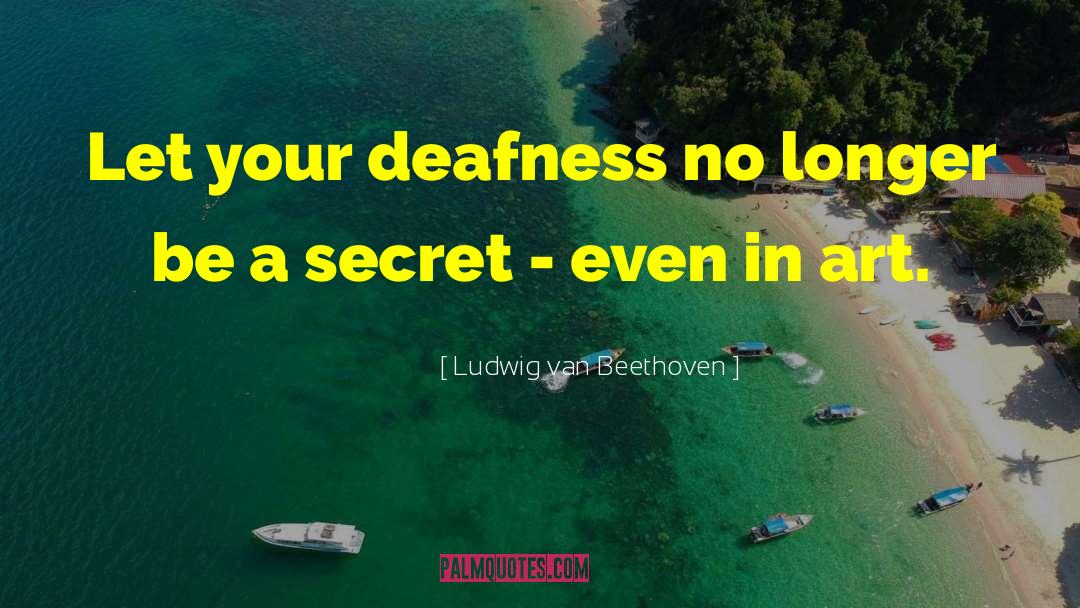 Deafness quotes by Ludwig Van Beethoven