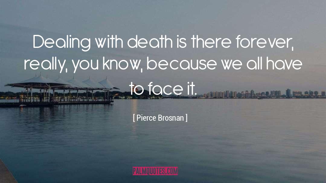 Dealing With Death quotes by Pierce Brosnan