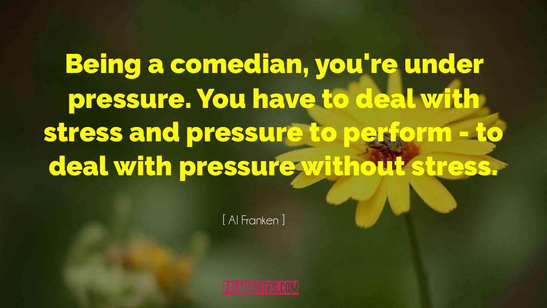 Dealing With Stress quotes by Al Franken