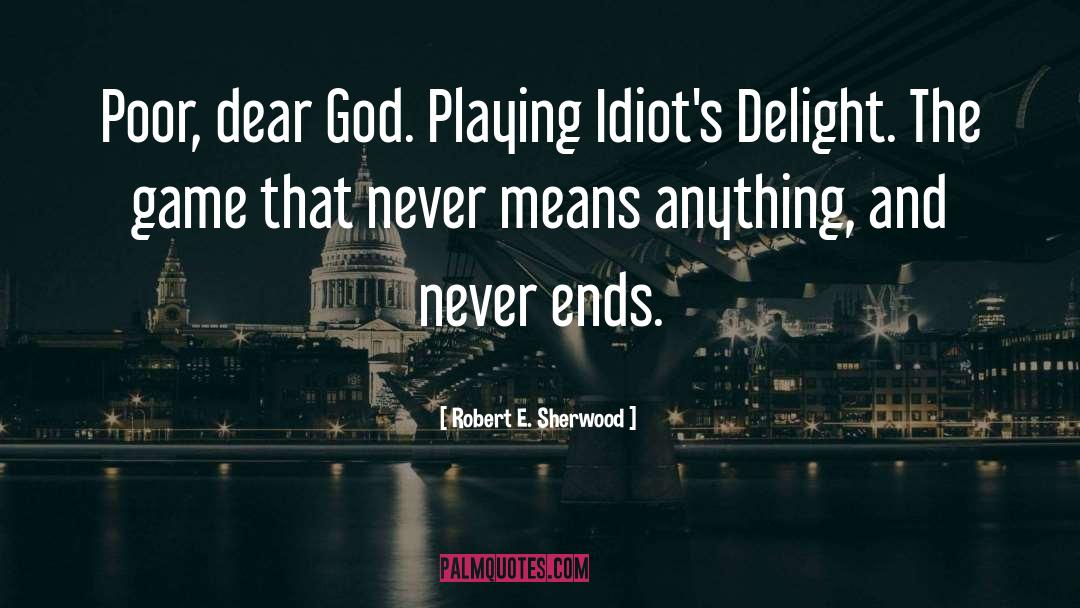 Dear God quotes by Robert E. Sherwood