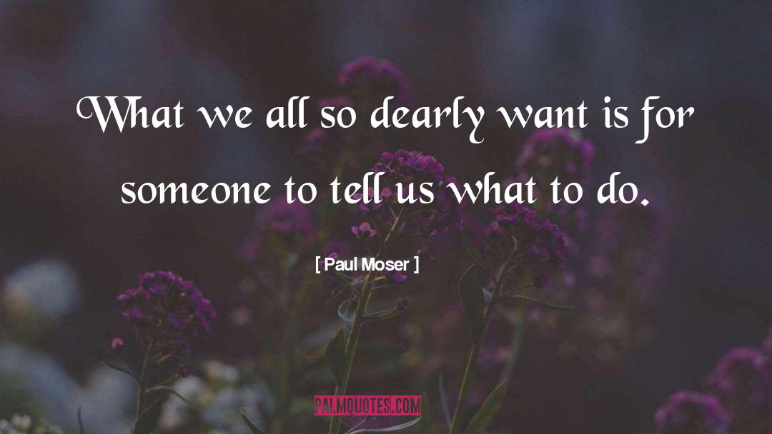 Dearly quotes by Paul Moser