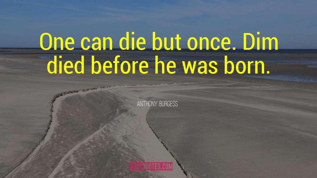 Death And Dyin quotes by Anthony Burgess