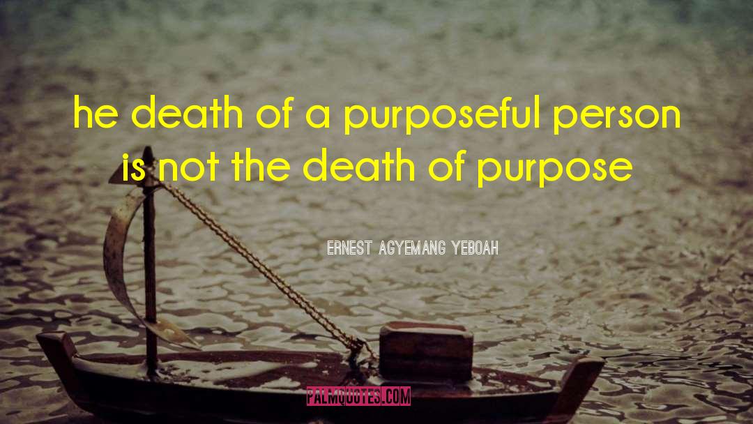 Death And Purpose quotes by Ernest Agyemang Yeboah